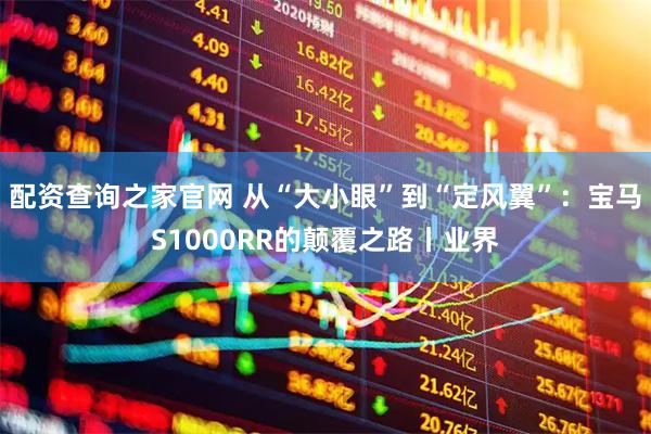 配资查询之家官网 从“大小眼”到“定风翼”：宝马S1000RR的颠覆之路丨业界